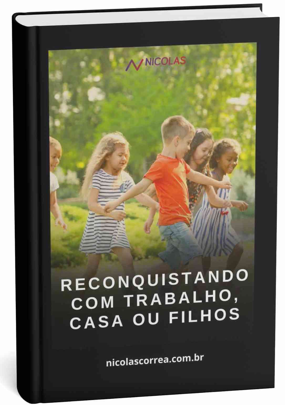 Ebook Reconquistando com trabalho, casa ou filhos - Nicolas Correa Ebook Reconquistando com trabalho, casa ou filhos - Nicolas Correa